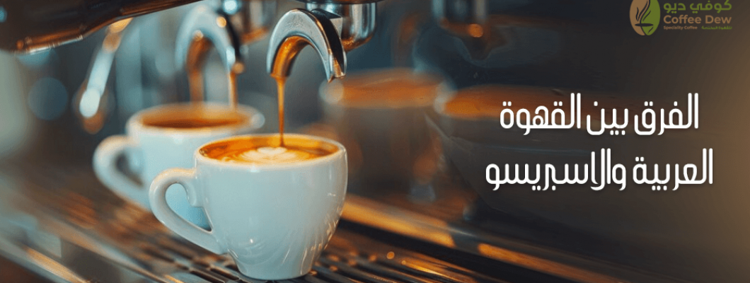 ماهو الفرق بين القهوة العربية والاسبريسو؟ ماهو الفرق بين القهوة العربية والاسبريسو؟